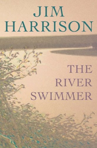 Jim Harrison/The River Swimmer@ Novellas